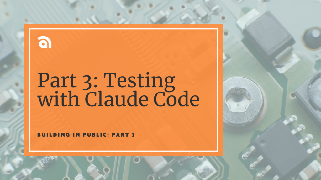 Testing with Claude Code – Part 3 of a building-in-public series showing an AI-powered testing framework over a circuit board background