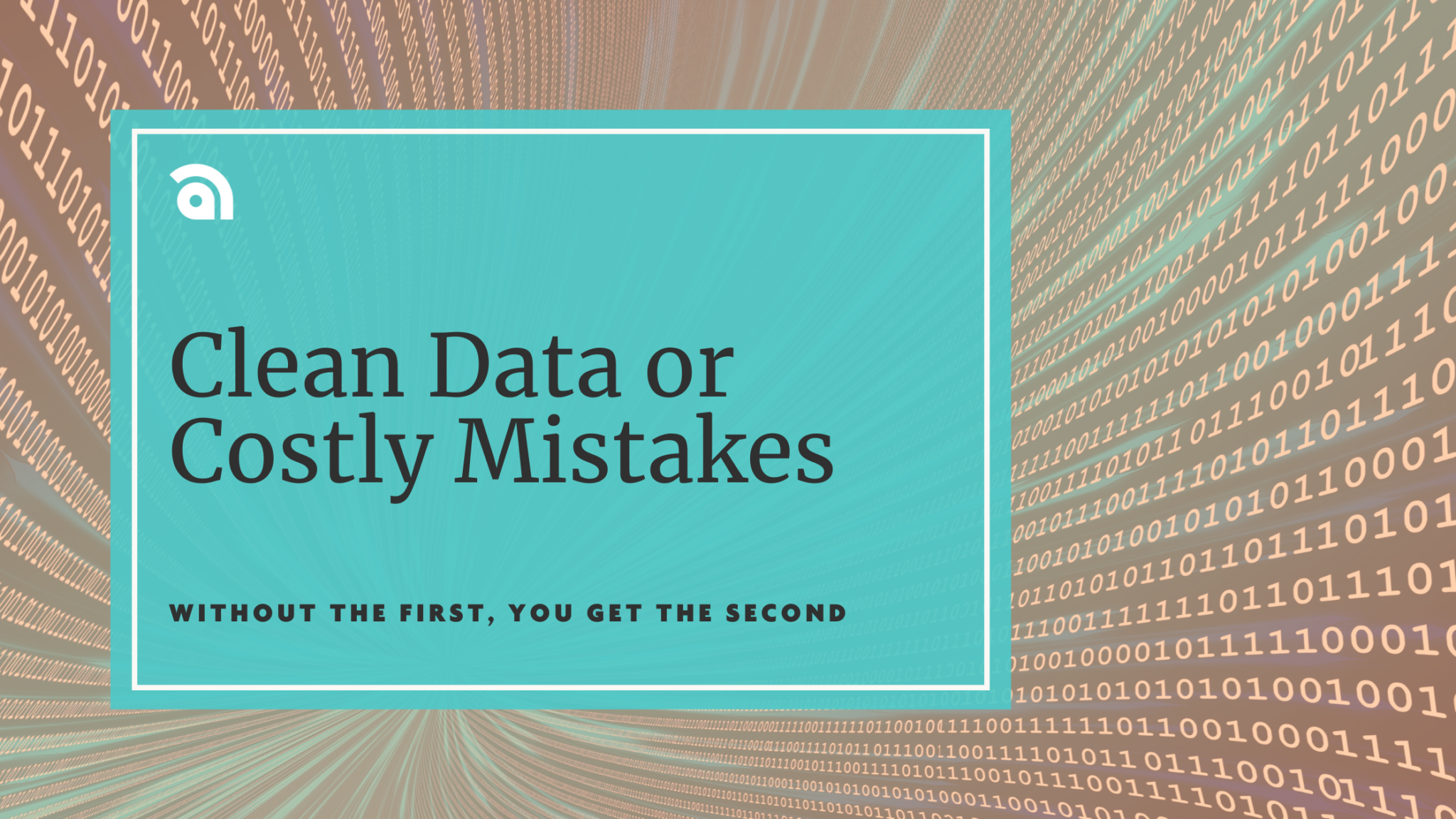 Objective Clean Data Choose One: Clean Data or Costly Mistakes
